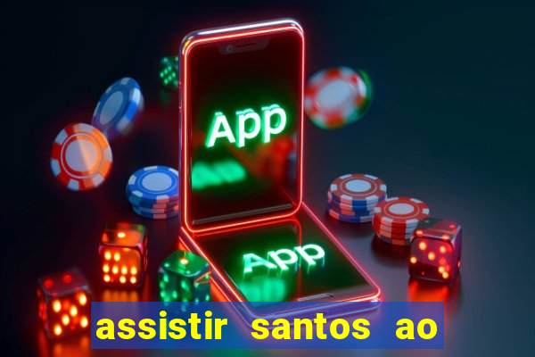 assistir santos ao vivo futemax